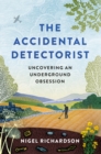 The Accidental Detectorist : The Adventures of a Reluctant Metal Detectorist - Book