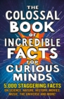 The Colossal Book of Incredible Facts for Curious Minds : 5,000 staggering facts on science, nature, history, movies, music, the universe and more! - Book