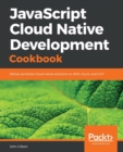 JavaScript Cloud Native Development Cookbook : Deliver serverless cloud-native solutions on AWS, Azure, and GCP - Book