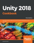 Unity 2018 Cookbook : Over 160 recipes to take your 2D and 3D game development to the next level, 3rd Edition - Book