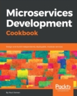 Microservices Development Cookbook : Design and build independently deployable, modular services - Book