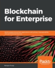Blockchain for Enterprise : Build scalable blockchain applications with privacy, interoperability, and permissioned features - Book