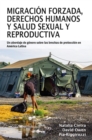 Migracion forzada, derechos humanos y salud sexual y reproductiva : Un abordaje de genero sobre las brechas de proteccion en America Latina - Book