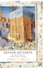 Heaven on Earth : The Lives and Legacies of the World's Greatest Cathedrals - Book