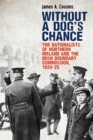 Without a Dog's Chance : The Nationalists of Northern Ireland and the Irish Boundary Commission, 1920-1925 - Book