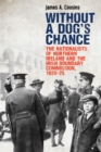 Without a Dog's Chance : The Nationalists of Northern Ireland and the Irish Boundary Commission, 1920-1925 - eBook