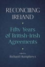 Reconciling Ireland : Fifty Years of British-Irish Agreements - Book