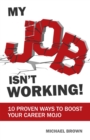 My Job Isn't Working! : 10 proven ways to boost your career mojo - eBook