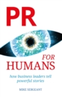 PR for Humans : How business leaders tell powerful stories - eBook