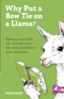 Why Put a Bow Tie on a Llama? : How a crazy idea can change your life and transform your business - Book