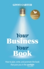 Your Business, Your Book : How to plan, write, and promote the book that puts you in the spotlight - Book