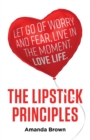 The LIPSTICK Principles : Let go of worry and fear, live in the moment, love life - Book