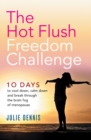 The Hot Flush Freedom Challenge : 10 days to cool down, calm down and break through the brain fog of menopause - eBook