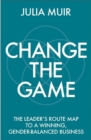 Change the Game : The leader's route map to a winning, gender-balanced business - Book