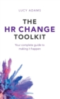 The HR Change Toolkit : Your complete guide to making it happen - Book