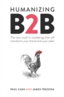 Humanizing B2B : The new truth in marketing that will transform your brand and your sales - eBook