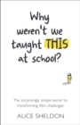 Why Weren't We Taught This at School? : The surprisingly simple secret to transforming life's challenges - eBook