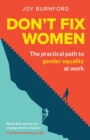 Don't Fix Women : The practical path to gender equality at work - Book