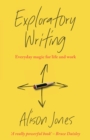 Exploratory Writing : Everyday magic for life and work - Book