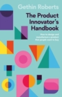 The Product Innovator's Handbook : How to design and manufacture a product that people want to buy - Book