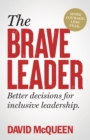 The Brave Leader : More courage. Less fear. Better decisions for inclusive leadership. - Book