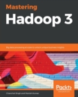 Mastering Hadoop 3 : Big data processing at scale to unlock unique business insights - Book