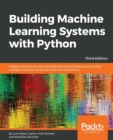 Building Machine Learning Systems with Python : Explore machine learning and deep learning techniques for building intelligent systems using scikit-learn and TensorFlow, 3rd Edition - Book
