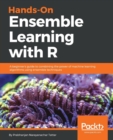 Hands-On Ensemble Learning with R : A beginner's guide to combining the power of machine learning algorithms using ensemble techniques - Book