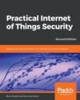 Practical Internet of Things Security : Design a security framework for an Internet connected ecosystem, 2nd Edition - Book