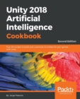 Unity 2018 Artificial Intelligence Cookbook : Over 90 recipes to build and customize AI entities for your games with Unity, 2nd Edition - Book