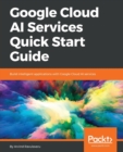 Google Cloud AI Services Quick Start Guide - Book