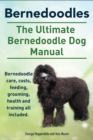 Bernedoodles. The Ultimate Bernedoodle Dog Manual. Bernedoodle care, costs, feeding, grooming, health and training all included. - eBook