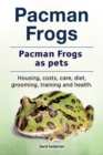 Pacman frogs. Pacman frogs as pets. Housing, costs, care, diet, grooming, training and health. - Book