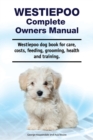 Westiepoo Complete Owners Manual. Westiepoo dog book for care, costs, feeding, grooming, health and training. - Book