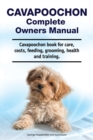 Cavapoochon Complete Owners Manual. Cavapoochon book for care, costs, feeding, grooming, health and training. - Book