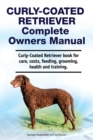 Curly-Coated Retriever Complete Owners Manual. Curly-Coated Retriever book for care, costs, feeding, grooming, health and training. - Book