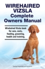 Wirehaired Vizsla Complete Owners Manual. Wirehaired Vizsla book for care, costs, feeding, grooming, health and training. - Book