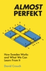 Almost Perfekt : How Sweden Works And What We Can Learn From It - eBook
