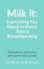 Milk It: Everything You Need to Know About Breastfeeding : Advice, solutions & self-care for every parent - Book