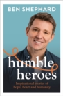 Humble Heroes : Uplifting and inspirational stories from real-life heroes - Book