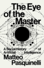 The Eye of the Master : A Social History of Artificial Intelligence - Book