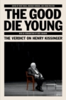 The Good Die Young : The Verdict on Henry Kissinger - Book