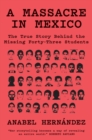 A Massacre in Mexico : The True Story behind the Missing Forty-Three Students - eBook
