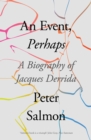 An Event, Perhaps : A Biography of Jacques Derrida - Book