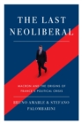 The Last Neoliberal : Macron and the Origins of France's Political Crisis - eBook