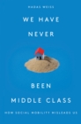 We Have Never Been Middle Class : How Social Mobility Misleads Us - Book