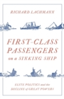 First-Class Passengers on a Sinking Ship : Elite Politics and the Decline of Great Powers - Book