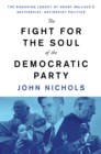 The Fight for the Soul of the Democratic Party : The Enduring Legacy of Henry Wallace's Anti-Fascist, Anti-Racist Politics - eBook