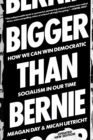 Bigger Than Bernie : How We Can Win Democratic Socialism in Our Time - Book