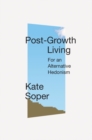 Post-Growth Living : For an Alternative Hedonism - Book